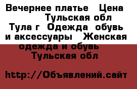 Вечернее платье › Цена ­ 3 000 - Тульская обл., Тула г. Одежда, обувь и аксессуары » Женская одежда и обувь   . Тульская обл.